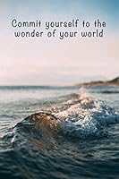 Commit Yourself to the Wonder of Your World (notebook) 170654068X Book Cover