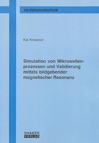 Simulation von Mikrowellenprozessen und Validierung mittels bildgebender magnetischer Resonanz (Berichte aus der Verfahrenstechnik)