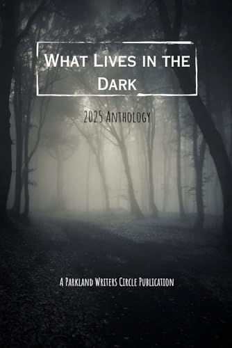 What Lives In The Dark: A Collective Work of Fiction and Poetry - 2025