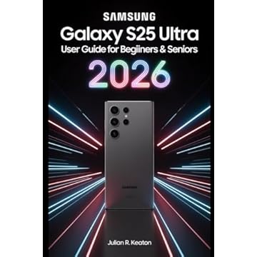 Samsung Galaxy S25 Ultra User guide for beginners & seniors 2026: Clear instructions for new users and seniors on setup, calls, messaging, photos, safety tools, and everyday phone tasks