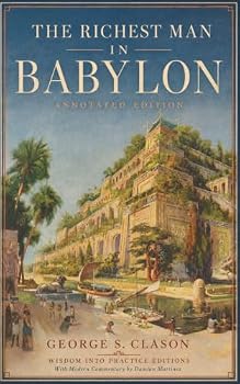 The Richest Man in Babylon (Annotated): Wisdom into Practice Modern-Day Commentary