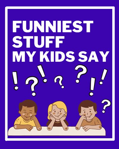 Funniest Things My Kids Say: Keepsake family journal, perfect journal for moms and dads, record of all the funniest and most amusing things your kids say