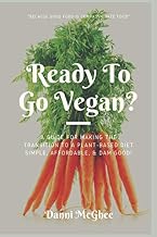 Ready to Go Vegan?: A Guide for Making the Transition to a Plant-Based Diet Simple, Affordable, & DAM Good!
