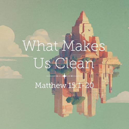 Matthew 15:1-20 &ndash; What Makes Us Clean