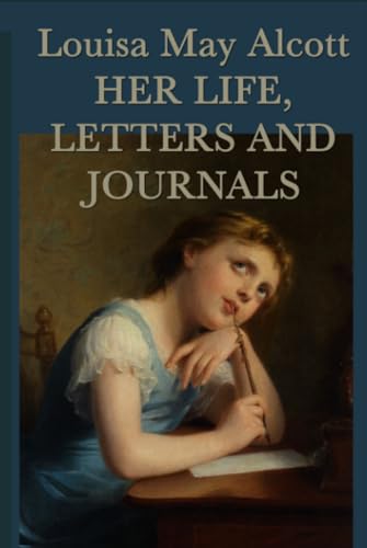 Louisa May Alcott: Her Life, Letters and Journals