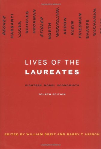 Lives of the Laureates, Fourth Edition: Eighteen Nobel Economists Lives of the Laureates, Fourth Edition: Eighteen Nobel Economists