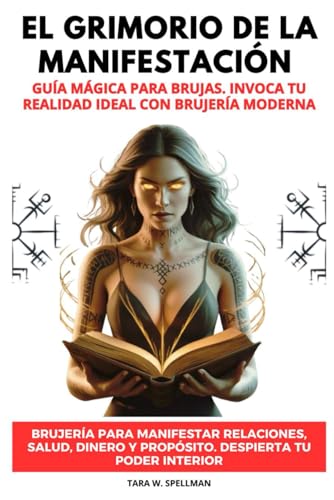 El Grimorio De La Manifestación: Guía Mágica Para Brujas. Invoca Tu Realidad Ideal Con Brujer...