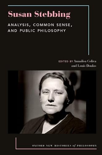 Susan Stebbing: Analysis, Common Sense, and Public Philosophy (Oxford New Histories of Philosophy)