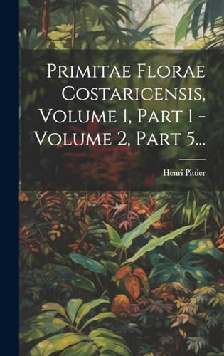 Primitae Florae Costaricensis, Volume 1, Part 1 - Volume 2, Part 5...