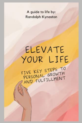 Elevate Your Life: Five Key Steps to Personal Growth and Fulfillment