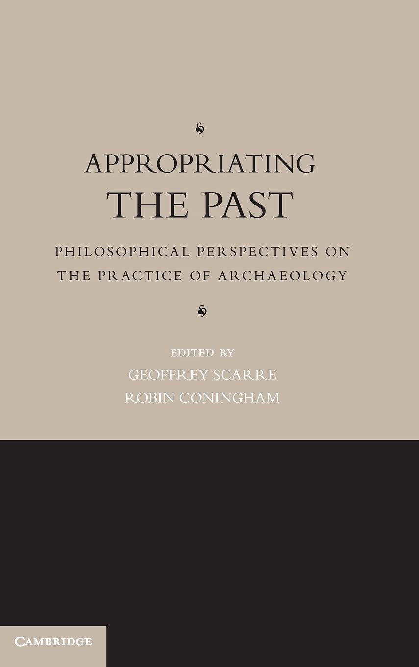 Appropriating the Past: Philosophical Perspectives on the Practice of Archaeology