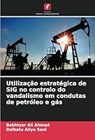 Utilização estratégica de SIG no controlo do vandalismo em condutas de petróleo e gás 6208723639 Book Cover