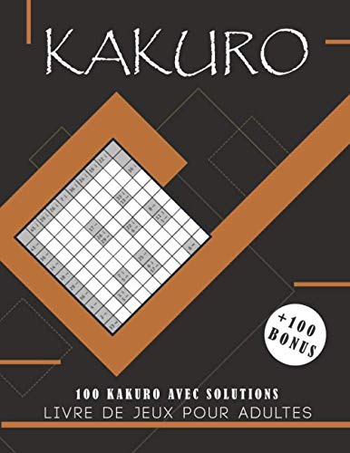 KAKURO LIVRE DE JEUX POUR ADULTES: Livre de jeux Pour Adultes et les Adolescents | Solutions en fin d'ouvrage | 100 Kakuro avec La règle du jeu et Index | Grand Format | Bonus