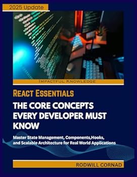 Paperback React Essentials the Core Concepts Every Developer Must Know: Master State Management, Components, Hooks, and Scalable Architecture for Real World App Book