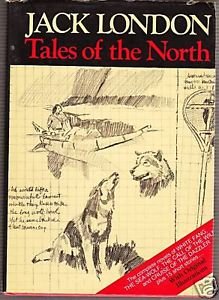 Tales Of The North - The Complete Novels of White Fang; The Sea-wolf; The Call Of The Wild; The Cruise Of The Dazzler