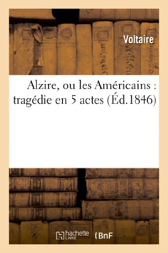 Alzire, Ou Les Américains: Tragédie En 5 Actes (Litterature) (French Edition)