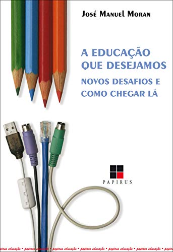 A Educação que desejamos: Novos desafios e como chegar lá