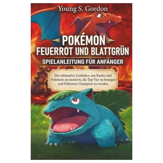 POKÉMON FEUERROT UND BLATTGRÜN SPIELANLEITUNG FÜR ANFÄNGER: Der ultimative Leitfaden, um Kanto und Pokémon zu meistern, die Top Vier zu besiegen und Pokémon-Champion zu werden.