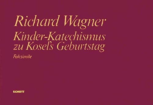 Kinder-Katechismus zu Kosel's Geburtstag: Faksimile der Reinschrift in den Fassungen von 1873 und 1874. WWV 106. Solo, Kinderchor und Orchester. Partitur.