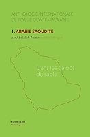 Anthologie internationale de poésie contemporaine: 1. Arabie saoudite – Dans les galops du sable 237896241X Book Cover