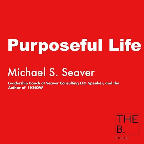 Purposeful Life With Michael S. Seaver