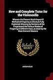  NEW & COMP TUTOR FOR THE VIOLO: Wherein the Present Much Improv\'d Method of Fingering Is Clearly & Fully Explained, Shewing by Sections of the ... Keys, as Used by the Most Eminent Masters