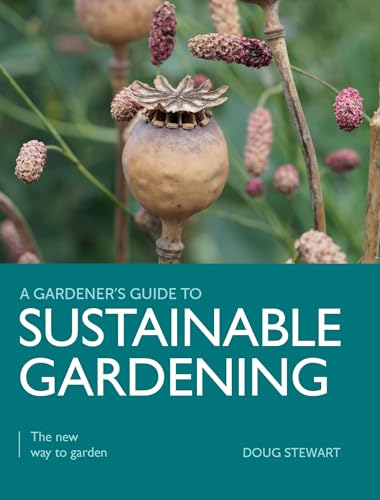 A Gardener'S Guide To Sustainable Gardening: The New Way To Garden