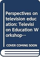 Perspectives on television education: Television Education Workshop, Multiculturalism Canada, Ottawa, Ontario, February 26-28, 1981 0662117425 Book Cover