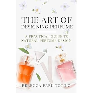 The Art of Designing Perfume Audiobook By Rebecca Park Totilo cover art