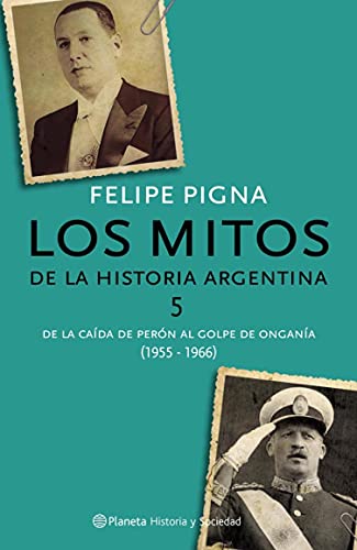 Los mitos de la historia argentina 5: De la caída de Perón al golpe de Onganía