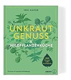 Unkrautgenuss & Wildpflanzenküche. 100 Rezepte voller Geschmack. Wildkräuter, Blumen und Unkraut saisonal bestimmen, sammeln und kochen!