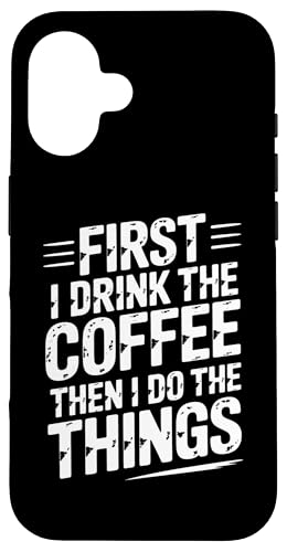 First I Drink The Coffee Then I Do The Things �X�}�z�P�[�X iPhone 16 �p