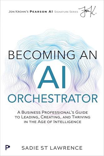 Becoming An AI Orchestrator: A Business Professional's Guide to L...