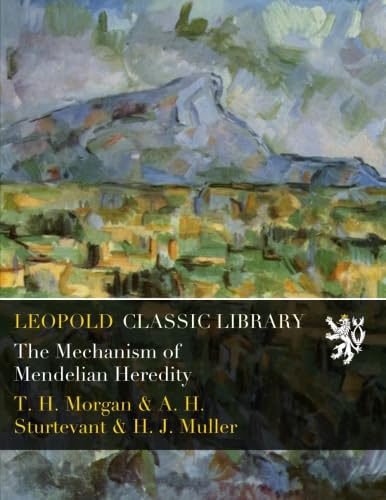 The Mechanism of Mendelian Heredity