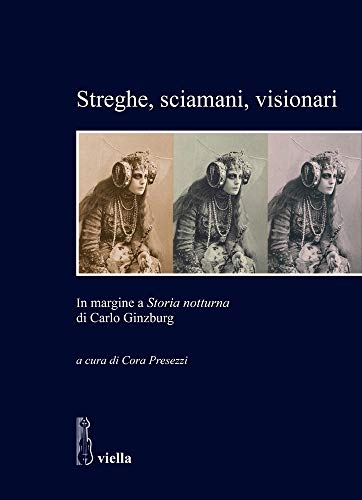 Streghe, Sciamani, Visionari: In Margine a Storia Notturna Di Carlo Ginzburg (Studi del Dipartimento Di Storia Antropologia Religioni Arte Spettacolo - Sapienza Universita Di ROM) (Italian Edition)