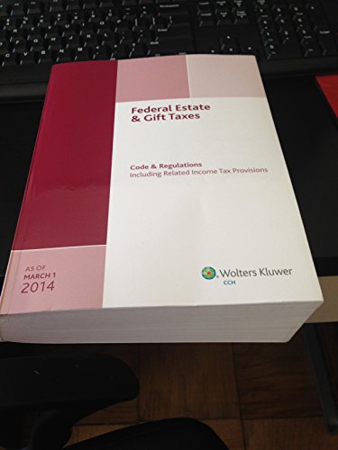 Federal Estate & Gift Taxes: Code & Regulations (Including Related Income Tax Provisions), As of March 2014