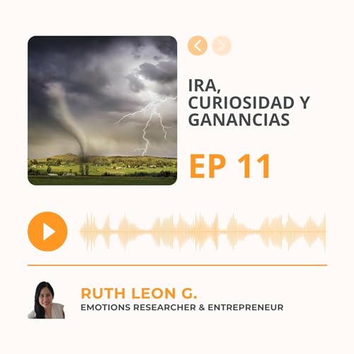 Ep # 11: Ira, curiosidad y ganancias