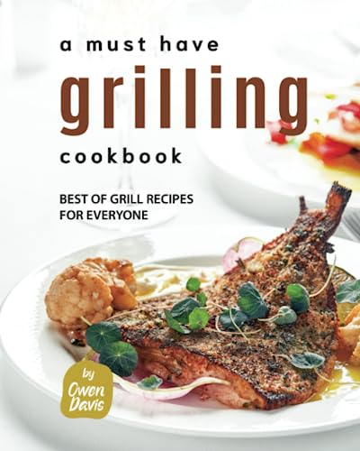 Must Have Grilling Cookbook: Best Recipes for Everyone