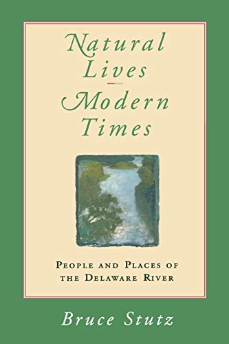 Natural Lives, Modern Times: People and Places of the Delaware River (Pennsylvania Paperbacks)