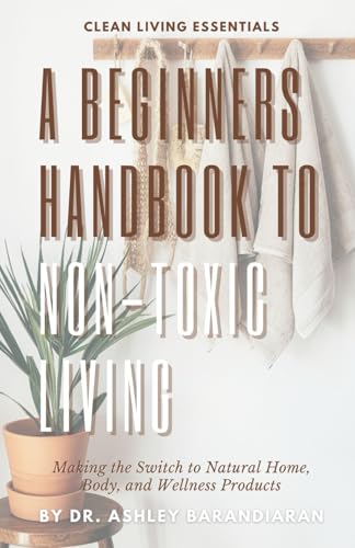 The Beginner's Guide to Non-Toxic Living: Making the Switch to Na...