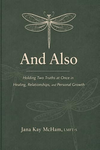 And Also: Holding Two Truths at Once in Healing, Relationships, and Personal Growth