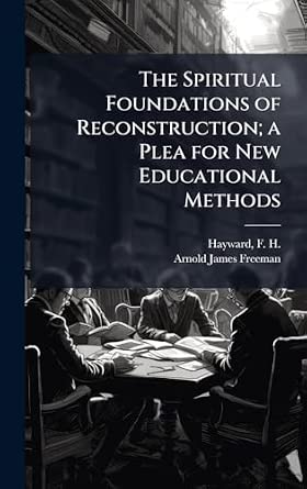 The Spiritual Foundations of Reconstruction; a Plea for New Educational ...