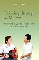 Looking through the Mirror - Nurturing a Loving Relationship with Your Teenager 9814222739 Book Cover