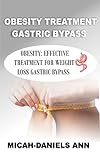  OBESITY TREATMENT GASTIRC BYPASS: OBESITY: EFFECTIVE TREATMENT FOR WEIGHT LOSS GASTRIC BYPASS (English Edition)
