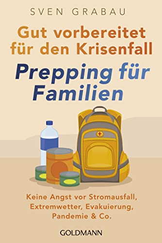 Gut vorbereitet für den Krisenfall – Prepping für Familien: Keine Angst vor Stromausfall, Extremwetter, Evakuierung, Pandemie & Co. - Vorräte anlegen, ... sichern, Notfallapotheke zusammenstellen