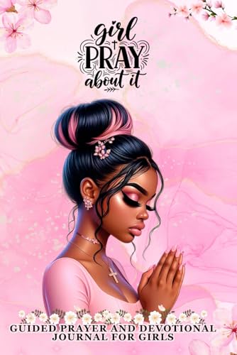 Girl Pray About It: 12 Weeks Guided Prayer And Devotional Journal For Black Teens And Pre-Teen Girls| With Reflection Prompts, C