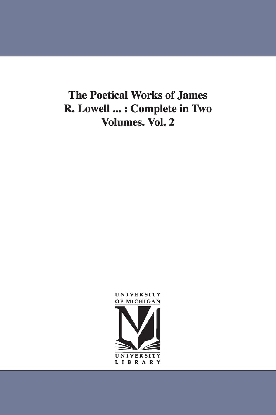 The poetical works of James R. Lowell ... : complete in two volumes.: Complete in Two Volumes. Vol. 2 (Michigan Historical Reprint)