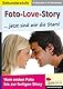 Foto-Love-Story ... Jetzt sind wir die Stars!: Vom ersten Foto bis zur fertigen Story