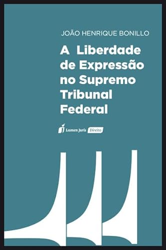 Liberdade de Expressão no Supremo Tribunal Federal, a - 2022 - João Henrique Bonillo
