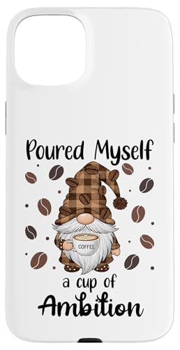 Poured Myself a Cup of Ambition Mug Gnome Coffee Drinking �X�}�z�P�[�X iPhone 15 Plus �p